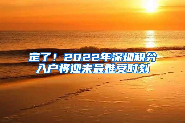 定了！2022年深圳积分入户将迎来最难受时刻