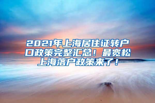 2021年上海居住证转户口政策完整汇总！最宽松上海落户政策来了！