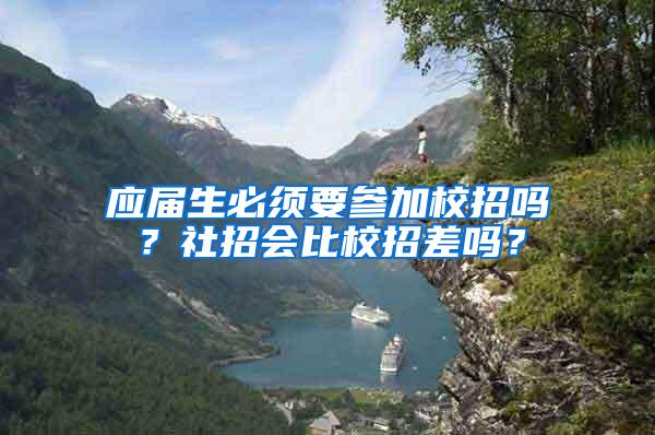 应届生必须要参加校招吗？社招会比校招差吗？