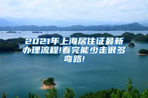 2021年上海居住证最新办理流程!看完能少走很多弯路!