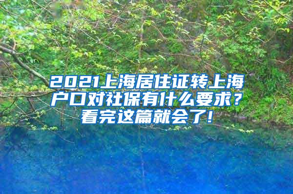 2021上海居住证转上海户口对社保有什么要求？看完这篇就会了!