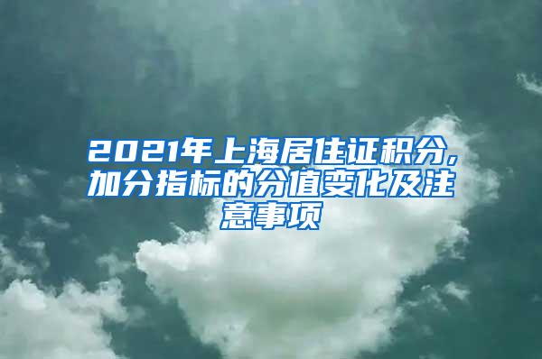 2021年上海居住证积分,加分指标的分值变化及注意事项