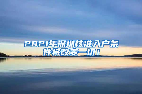 2021年深圳核准入户条件将改变一切！