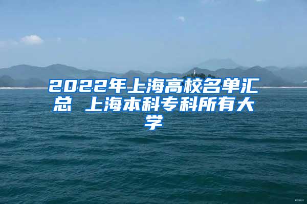 2022年上海高校名单汇总 上海本科专科所有大学