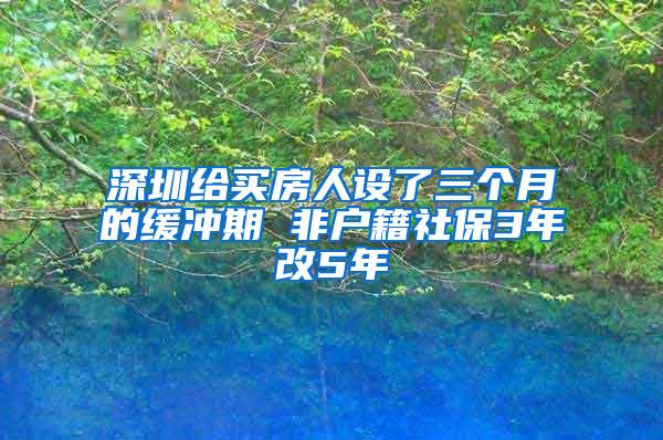 深圳给买房人设了三个月的缓冲期 非户籍社保3年改5年