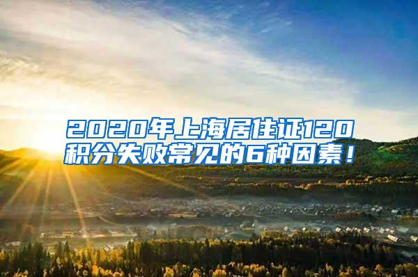 2020年上海居住证120积分失败常见的6种因素！