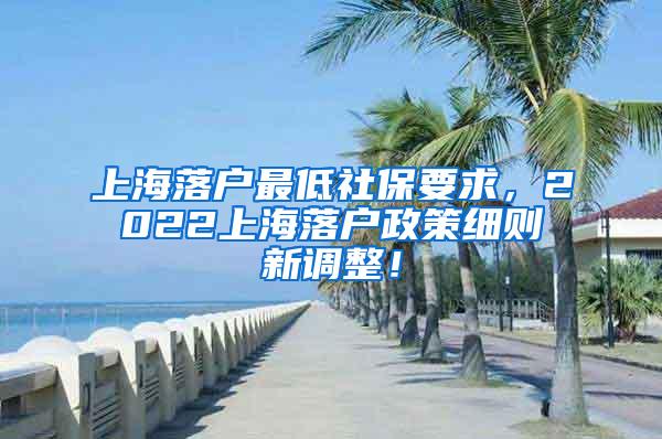上海落户最低社保要求，2022上海落户政策细则新调整！