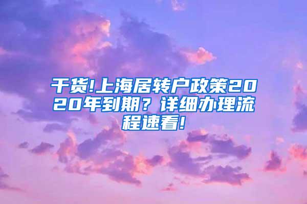 干货!上海居转户政策2020年到期？详细办理流程速看!