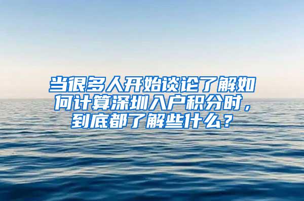 当很多人开始谈论了解如何计算深圳入户积分时，到底都了解些什么？