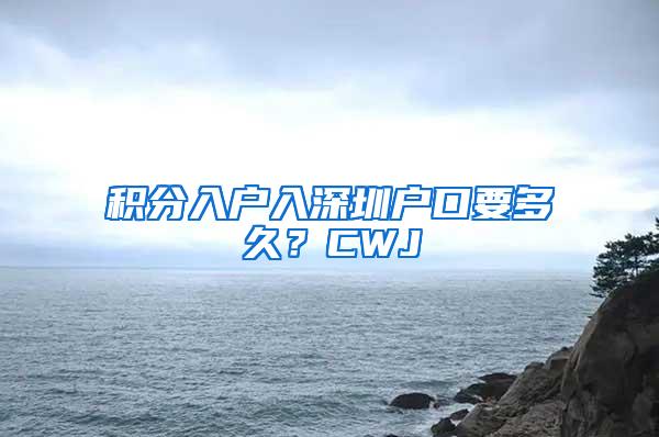 积分入户入深圳户口要多久？CWJ