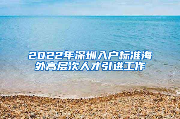 2022年深圳入户标准海外高层次人才引进工作