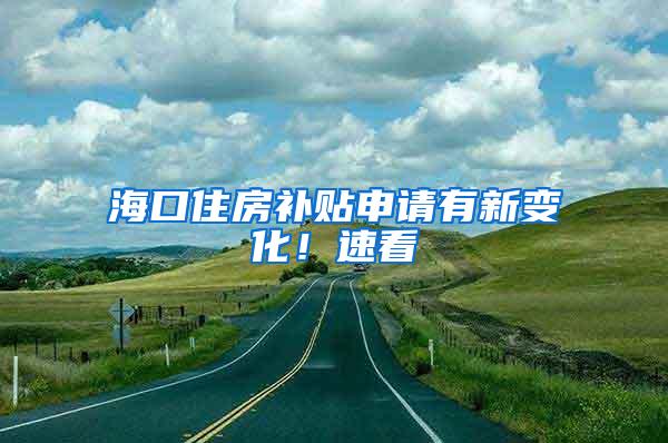 海口住房补贴申请有新变化！速看→