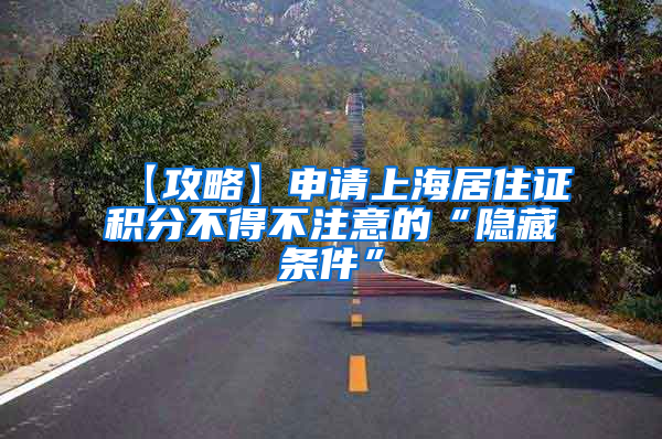 【攻略】申请上海居住证积分不得不注意的“隐藏条件”