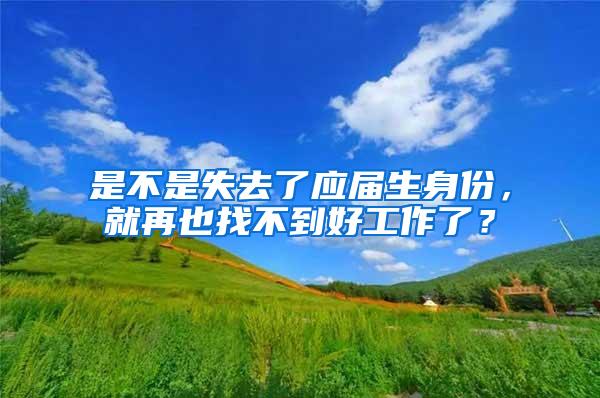 是不是失去了应届生身份，就再也找不到好工作了？