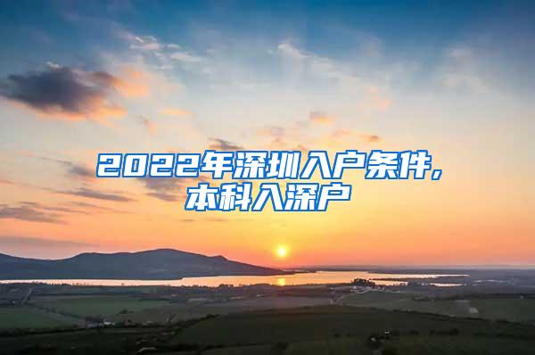 2022年深圳入户条件,本科入深户