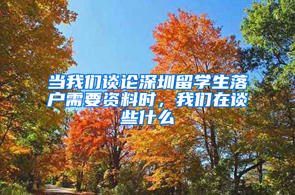 当我们谈论深圳留学生落户需要资料时，我们在谈些什么