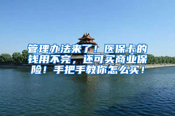 管理办法来了！医保卡的钱用不完，还可买商业保险！手把手教你怎么买！