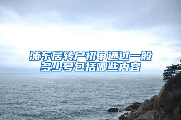 浦东居转户初审通过一般多少号包括哪些内容