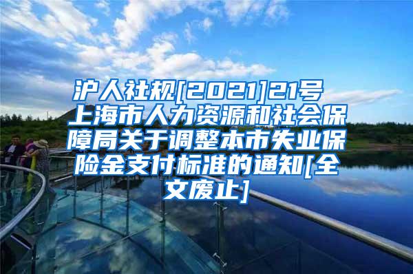 沪人社规[2021]21号 上海市人力资源和社会保障局关于调整本市失业保险金支付标准的通知[全文废止]