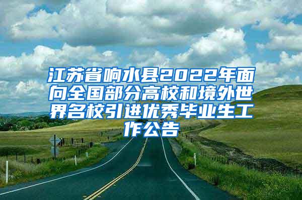 江苏省响水县2022年面向全国部分高校和境外世界名校引进优秀毕业生工作公告