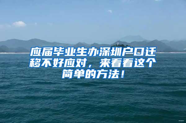 应届毕业生办深圳户口迁移不好应对，来看看这个简单的方法！