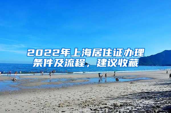 2022年上海居住证办理条件及流程，建议收藏
