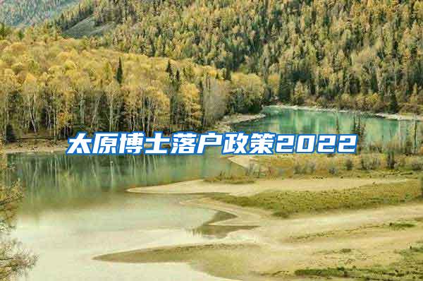 太原博士落户政策2022