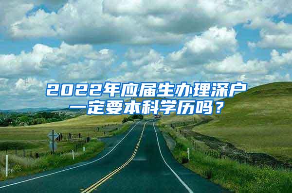 2022年应届生办理深户一定要本科学历吗？