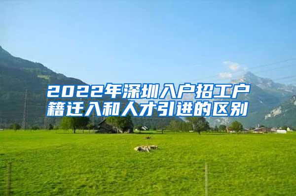 2022年深圳入户招工户籍迁入和人才引进的区别