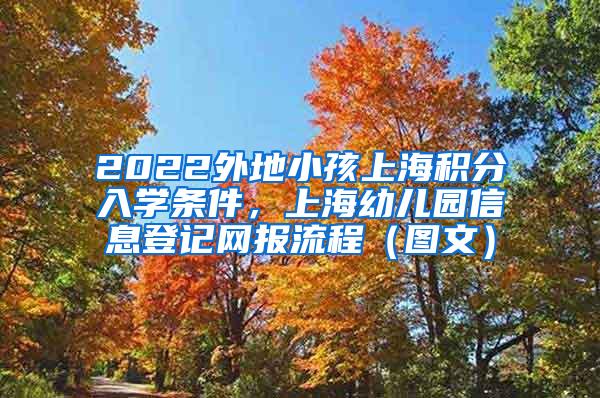 2022外地小孩上海积分入学条件，上海幼儿园信息登记网报流程（图文）