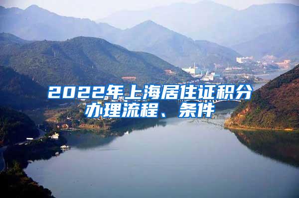 2022年上海居住证积分办理流程、条件