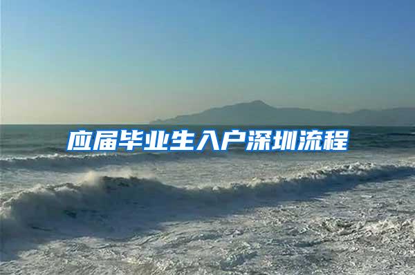 应届毕业生入户深圳流程