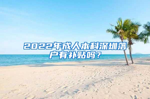 2022年成人本科深圳落户有补贴吗？