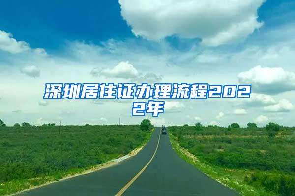 深圳居住证办理流程2022年