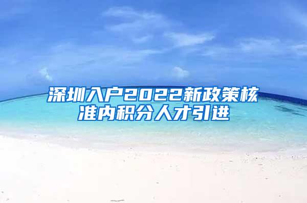 深圳入户2022新政策核准内积分人才引进