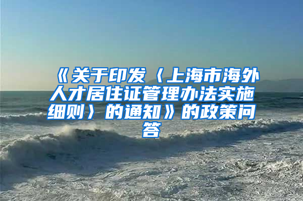 《关于印发〈上海市海外人才居住证管理办法实施细则〉的通知》的政策问答