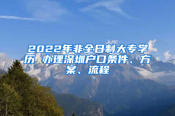 2022年非全日制大专学历 办理深圳户口条件、方案、流程