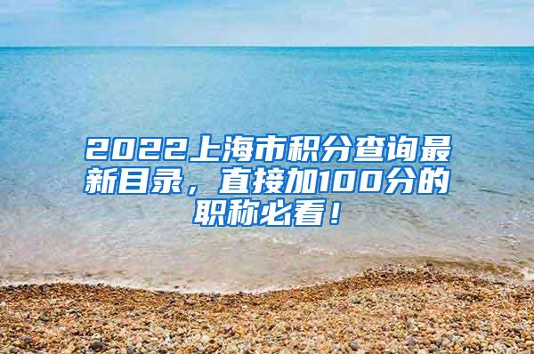 2022上海市积分查询最新目录，直接加100分的职称必看！