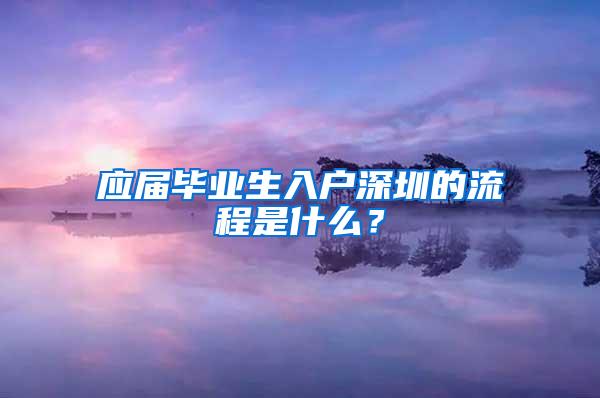 应届毕业生入户深圳的流程是什么？