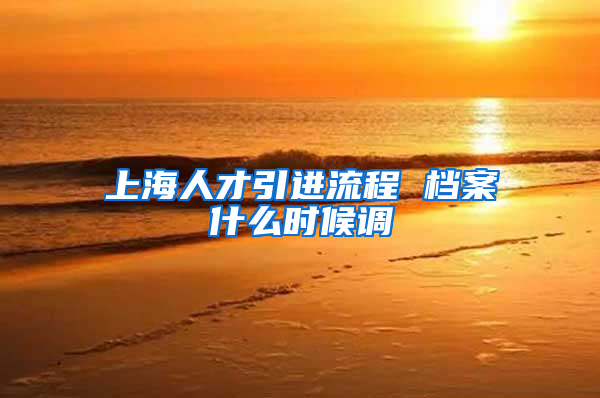 上海人才引进流程 档案什么时候调