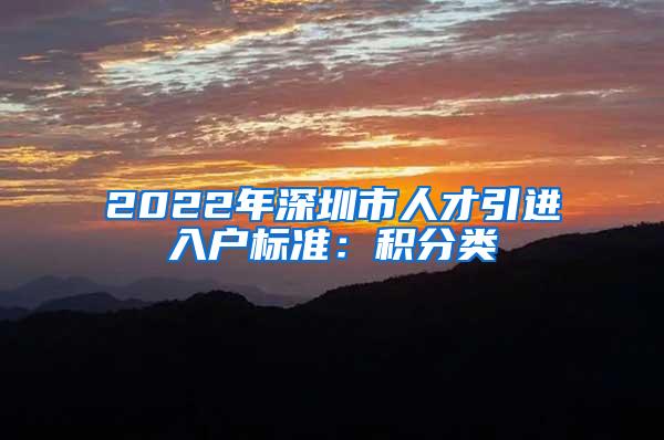 2022年深圳市人才引进入户标准：积分类