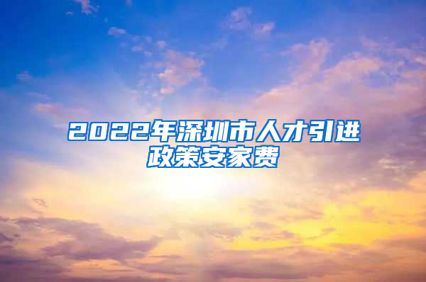 2022年深圳市人才引进政策安家费