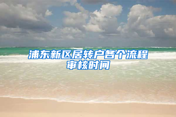 浦东新区居转户各个流程审核时间