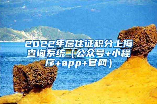 2022年居住证积分上海查询系统（公众号+小程序+app+官网）