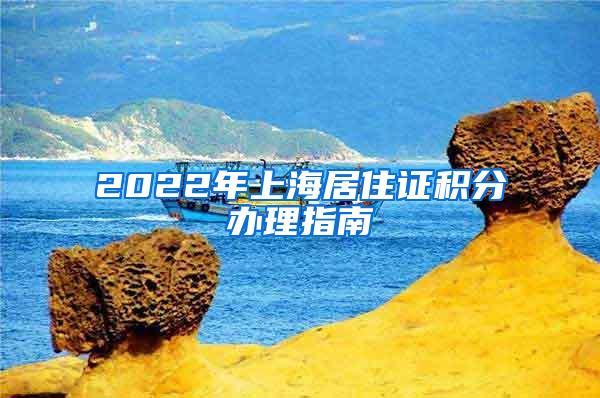 2022年上海居住证积分办理指南