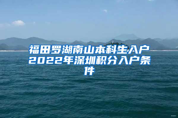 福田罗湖南山本科生入户2022年深圳积分入户条件