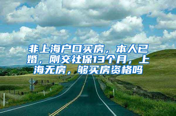 非上海户口买房，本人已婚，刚交社保13个月，上海无房，够买房资格吗