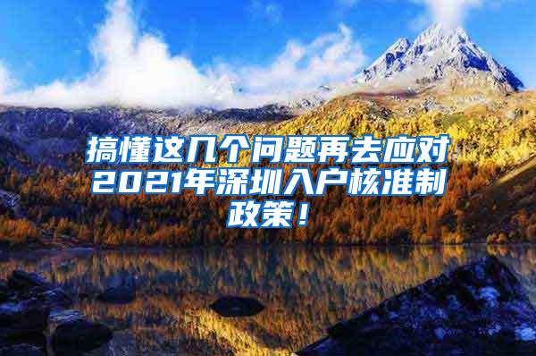 搞懂这几个问题再去应对2021年深圳入户核准制政策！