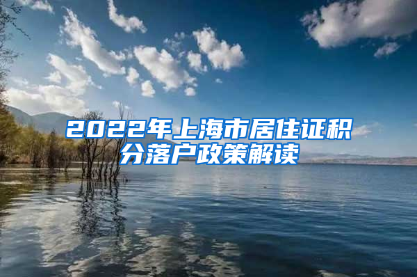 2022年上海市居住证积分落户政策解读