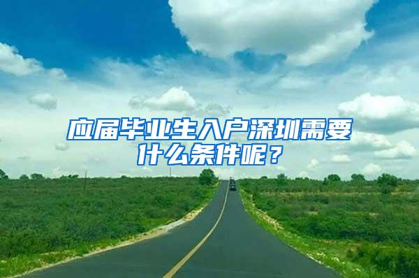 应届毕业生入户深圳需要什么条件呢？